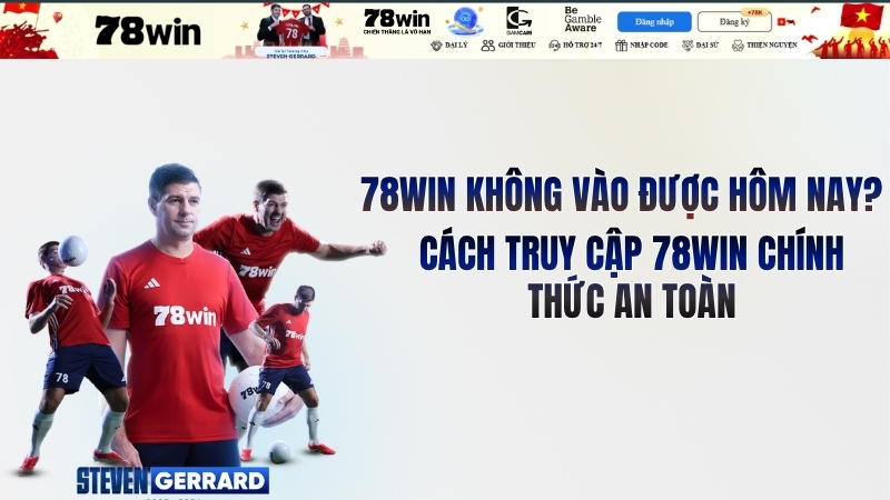 78win không vào được hôm nay? Vào 78win chính thức 2026