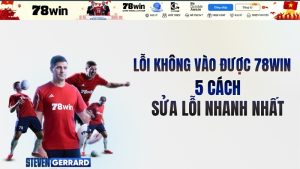 Cách Sửa Lỗi Không Vào Được 78WIN Nhanh Và Đơn Giản